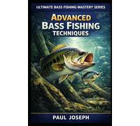 Advanced Bass Fishing Techniques: Proven Strategies for Catching More Bass in Any Condition (Ultimate Bass Fishing Mastery)