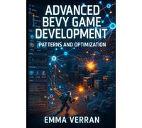 ADVANCED BEVY GAME DEVELOPMENT: PATTERNS AND OPTIMIZATION: Build Complex Games with Advanced ECS Patterns, Networking, Asset Pipelines, and ... Techniques (Bevy ECS Game Development Series)