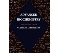 Advanced Biochemistry Course Notebook: complex chemistry