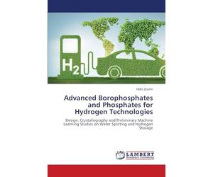 Advanced Borophosphates and Phosphates for Hydrogen Technologies: Design, Crystallography and Preliminary Machine Learning Studies on Water Splitting and Hydrogen Storage