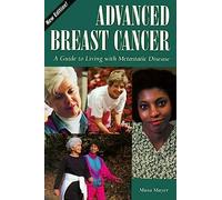 Advanced Breast Cancer - A Guide to Living with Metastatic Disease 2e: A Guide to Living with Mestastic Disease (Patient-Centered Guides)