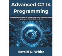 Advanced C# 14 Programming: Professional Techniques for ASP.NET Core, Entity Framework, Cloud Computing, and Scalable Software Systems: 13 (The Complete Developer Series)