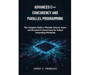 Advanced C++ Concurrency and Parallel Programming: The Complete Guide to Threads, Futures, Async, and Structured Concurrency for Today’s Demanding Workloads: 4 (Engineered: Data, AI, and DevOps)