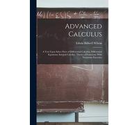 Advanced Calculus: A Text Upon Select Parts of Differential Calculus, Differential Equations, Integral Calculus, Theory of Functions; With Numerous Exercises