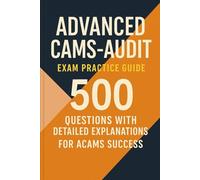 Advanced CAMS-Audit Exam Practice Guide: 500 Questions with Detailed Explanations for ACAMS Success