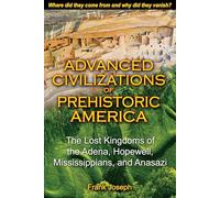 Advanced Civilizations of Prehistoric America: The Lost Kingdoms of the Adena, Hopewell, Mississippians, and Anasazi
