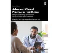 Advanced Clinical Practice in Healthcare : Changing and Evolving Clinical Roles for Nurses and Allied Health Professionals