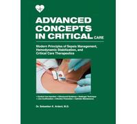 Advanced Concepts in Critical Care: Modern Principles of Sepsis Management, Hemodynamic Stabilization, and Critical Care Therapeutics