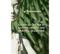 Advanced Course in Yogi Philosophy and Oriental Occultism