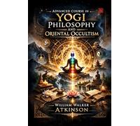 Advanced Course in Yogi Philosophy and Oriental Occultism (EditionFirst)