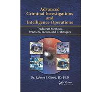 Advanced Criminal Investigations and Intelligence Operations: Tradecraft Methods, Practices, Tactics, and Techniques
