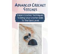 Advanced Crochet Stitches: Expert Crochet Techniques To Bring Your Crochet Skills To The Next Level: Filet Crochet Patterns