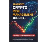 Advanced Crypto Risk Management Journal: Trade Log & Performance Tracking for Serious Crypto Traders (Advanced Crypto Trading Academy)
