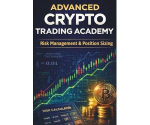 Advanced Crypto Trading Academy: Risk Management & Position Sizing: Protect Capital, Calculate Risk, and Build a Professional Crypto Trading System: 2