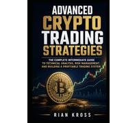 Advanced Crypto Trading Strategies: The Complete Intermediate Guide to Technical Analysis, Risk Management, and Building a Profitable Trading System: Master Candlestick Patterns, Fibonacci