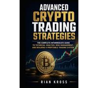Advanced Crypto Trading Strategies: The Complete Intermediate Guide to Technical Analysis, Risk Management, and Building a Profitable Trading System: Master Candlestick Patterns, Fibonacci