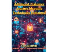 Advanced Customer Journey Mapping Techniques Explained: Effective Tools to Optimize Every Interaction