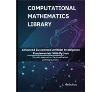 Advanced Customized Artificial Intelligence Fundamentals With Python: Domain Adaptation, Personalization, and Deployment (Computational Mathematics Library)