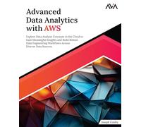Advanced Data Analytics with AWS: Explore Data Analysis Concepts in the Cloud to Gain Meaningful Insights and Build Robust Data Engineering Workflows Across Diverse Data Sources (English Edition)