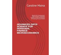 ADVANCED DATA SCIENCE FOR PERSONAL FINANCE MICROECONOMICS: Beyond the Fundamentals: Deep Analytics, Intelligent Systems, and the Architecture of Enduring Personal Wealth