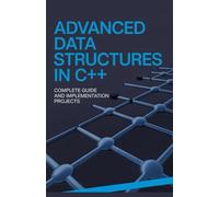 Advanced Data Structures in C++: Complete Guide and Implementation Projects (Practical Programming & Systems Projects)