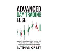 Advanced Day Trading Edge: Master Trading Psychology, Control Risk Under Pressure, and Execute With Consistency in Fast-Moving Markets