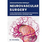 Advanced Decision Making In Neurovascular Surgery: A Case-Based Guide to Mechanical Thrombectomy, Intrasaccular Devices, and Stroke Triage