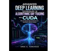 Advanced Deep Learning Techniques in Algorithmic Day Trading with CUDA: GPU Accelerated Neural Networks for Quantitative Market Analysis