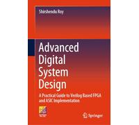 Advanced Digital System Design: A Practical Guide to Verilog Based FPGA and ASIC Implementation