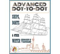 Advanced Dot-To-Dot Ships, Boats & Other Water Vessels: Hard Connect The Dots Puzzles Of Yachts, Naval Watercraft And Seafaring Machines From Across ... Seniors, Teens, And Sailing Enthusiast