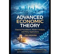 Advanced Economic Theory: Classical Foundations, Modern Analysis, and Policy Applications: From Microeconomics, Mathematical Economics, and Macroeconomic Perspectives