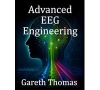 Advanced EEG Engineering: Cutting-Edge Technologies, Brain Mapping, and Future Innovations (The Neurotechnology Age)