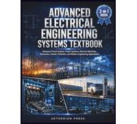 ADVANCED ELECTRICAL ENGINEERING SYSTEMS TEXTBOOK: Advanced Circuit Analysis, Power Systems, Electrical Machines, Electronics, Control, Protection, and Modern Engineering Applications