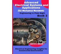 Advanced Electrical Systems and Applications: 250 Mechanical Movements (Engineering in Plain Sight: Electrical Engineering Insights for Constructed Environment - 500 Mechanical Movements)
