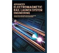 ADVANCED ELECTROMAGNETIC RAIL LAUNCH SYSTEM ENGINEERING: Pulsed power conditioning projectile acceleration dynamics and structural stress management