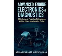 Advanced Engine Electronics & Diagnostics: ECUs, Sensors, Predictive Maintenance, and the Future of Automotive Tuning: 6 (Future of Automotive Engineering)