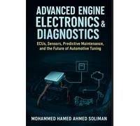 Advanced Engine Electronics & Diagnostics: ECUs, Sensors, Predictive Maintenance, and the Future of Automotive Tuning: 6 (Future of Automotive Engineering Series)