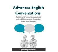 Advanced English Conversations (Speak English Fluently): A wide range of common phrases, phrasal verbs, expressions and idioms presented through ... dialogues: 3 (Advanced English Collocation)