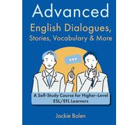 Advanced English Dialogues, Stories, Vocabulary & More: A Self-Study Course for Higher-Level ESL/EFL Learners (Higher Level English: Level Up your English Quickly and Easily!)