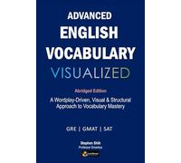 Advanced English Vocabulary Visualized: Abridged Edition: A Wordplay-Driven, Visual & Structural Approach to Vocabulary Mastery for GRE, GMAT & SAT