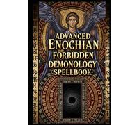 Advanced Enochian Forbidden Demonology Spellbook: 65 Goetic Invocations for Self-Empowerment: An Advanced Grimoire of Enochian & Hebrew Ritual Magick (with Phonetic Chants) (Enochian Occultism)