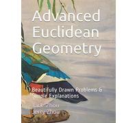 Advanced Euclidean Geometry: Beautiful Drawn Problems & Simple Explanations.