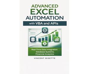Advanced Excel Automation with VBA and APIs: Real-Time Data, Databases, and Financial Analytics