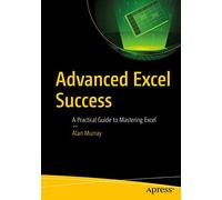 Advanced Excel Success: A Practical Guide to Mastering Excel