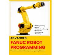ADVANCED FANUC ROBOT PROGRAMMING: TP Programming · KAREL · iRVision Force Sensing · RoboGuide · Spot Welding · Palletizing (FANUC Industrial Robotics)