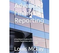 Advanced Financial Reporting: A Practitioner’s Guide to IFRS & GAAP Application, Complex Transactions, and Data-Driven Disclosure