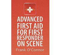 Advanced First Aid for First Responder on Scene