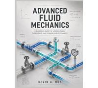 ADVANCED FLUID MECHANICS: A Rigorous Guide to Viscous Flow, Turbulence, and Compressible Dynamics