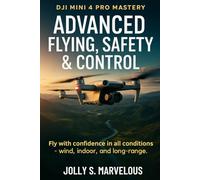 Advanced Flying, Safety & Control: Fly with confidence in all conditions - wind, indoor, and long-range.: 3 (DJI Mini 4 Pro Mastery)