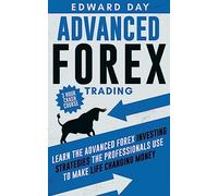 Advanced Forex Trading: Learn the Advanced Forex Investing Strategies the Professionals Use to Make Life Changing Money: 3 (3 Hour Crash Course)